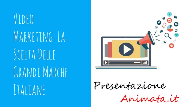 Video Marketing: La Scelta Delle Grandi Marche Italiane